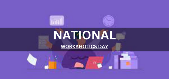 NATIONAL WORKAHOLICS DAY [ राष्ट्रीय वर्कहॉलिक्स दिवस]